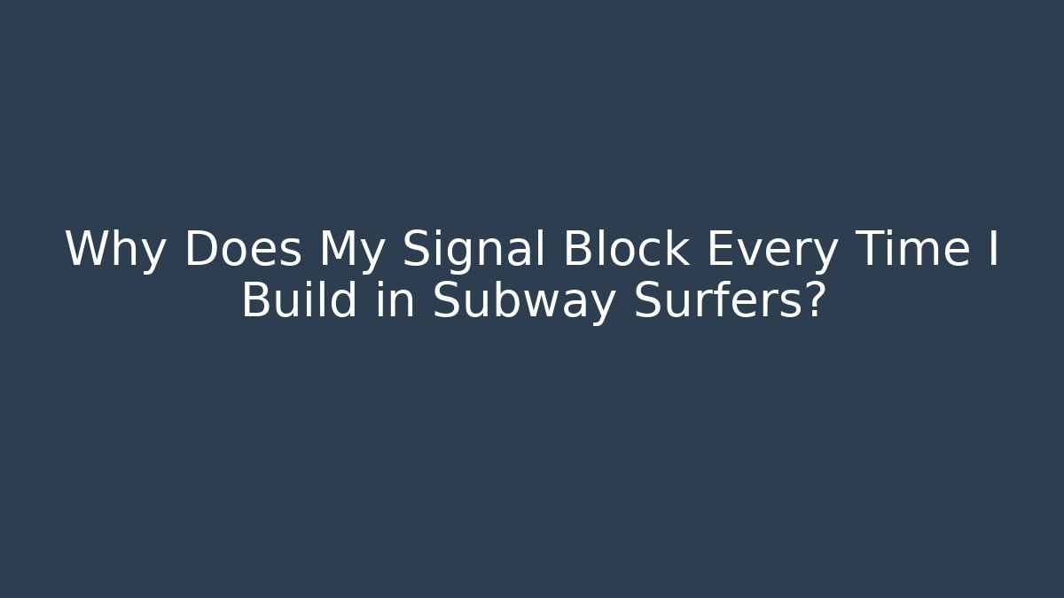 Why Does My Signal Block Every Time I Build in Subway Surfers? - Critter Realm