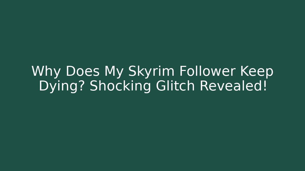 Why Does My Skyrim Follower Keep Dying? Shocking Glitch Revealed! - Critter Realm