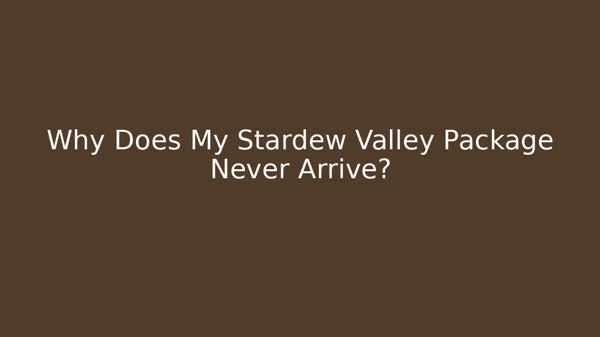 Why Does My Stardew Valley Package Never Arrive? - Critter Realm