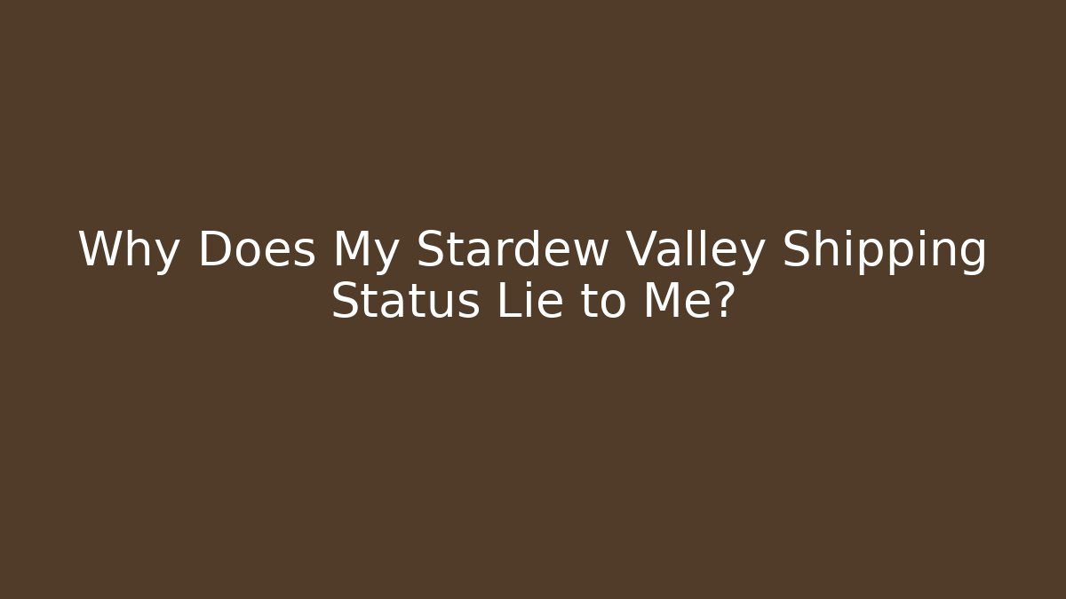 Why Does My Stardew Valley Shipping Status Lie to Me?
