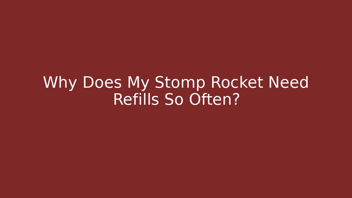 Why Does My Stomp Rocket Need Refills So Often?