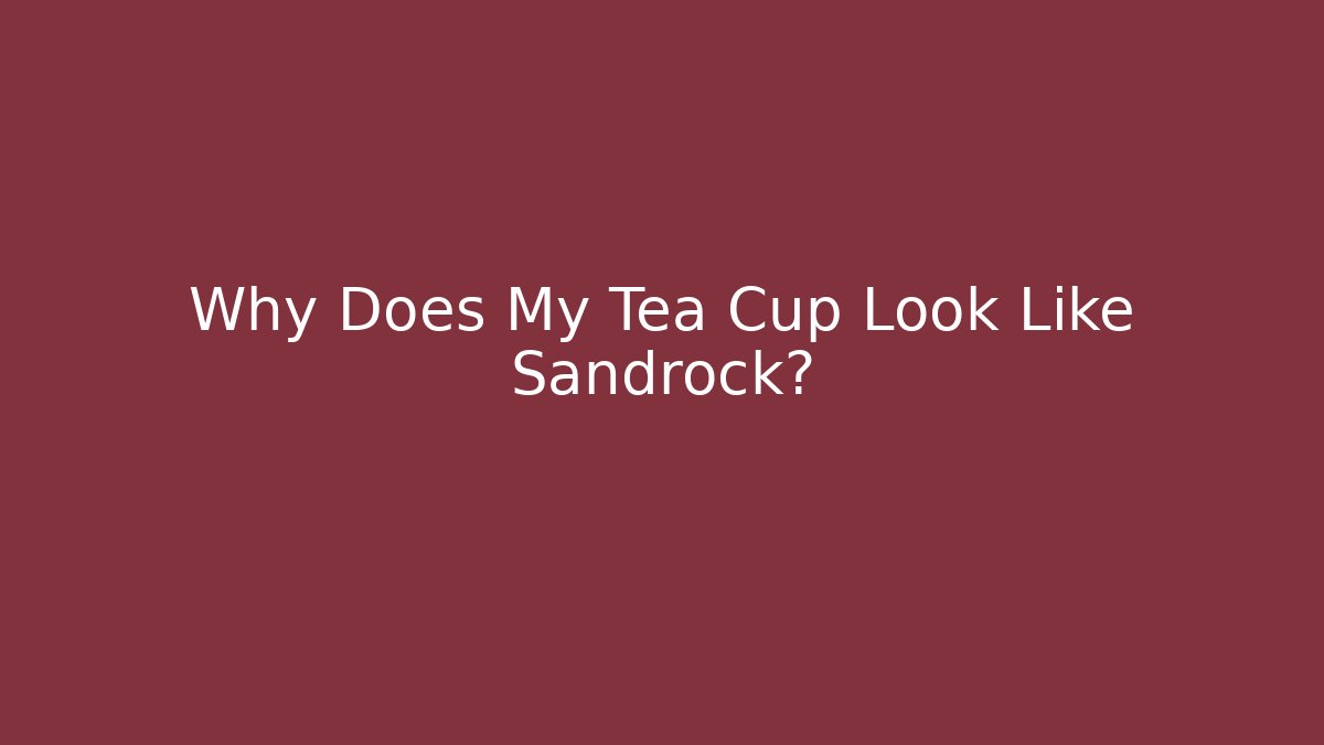Why Does My Tea Cup Look Like Sandrock?