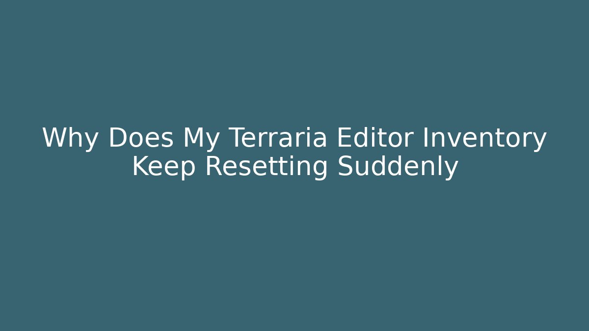Why Does My Terraria Editor Inventory Keep Resetting Suddenly