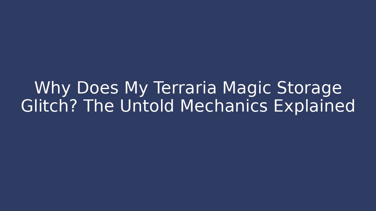 Why Does My Terraria Magic Storage Glitch? The Untold Mechanics Explained