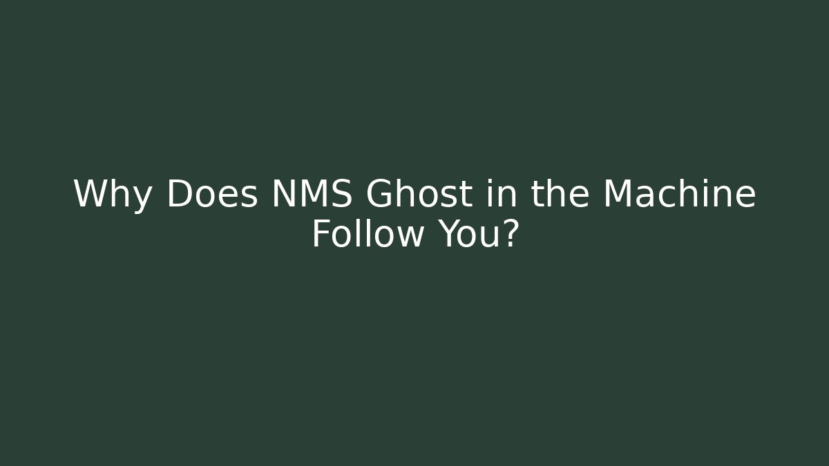 Why Does NMS Ghost in the Machine Follow You? - Critter Realm