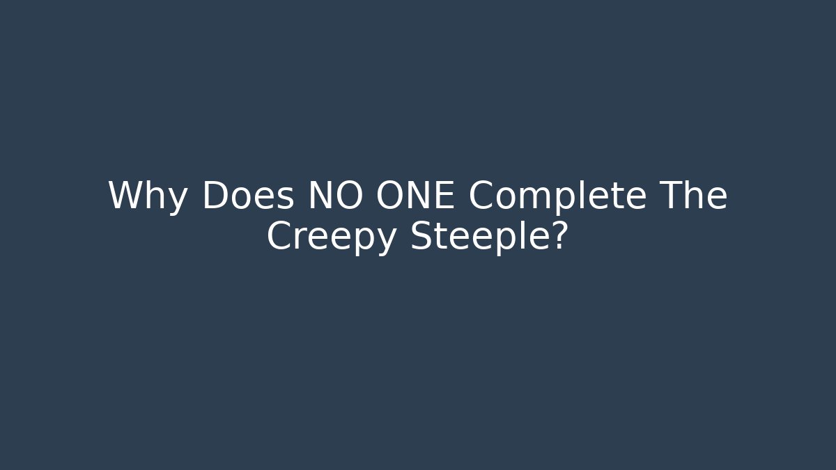 Why Does NO ONE Complete The Creepy Steeple?