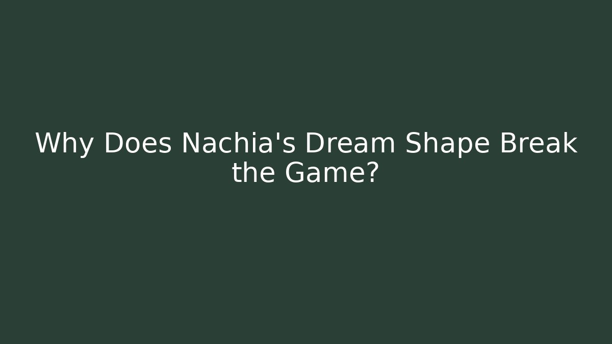 Why Does Nachia's Dream Shape Break the Game? - Critter Realm