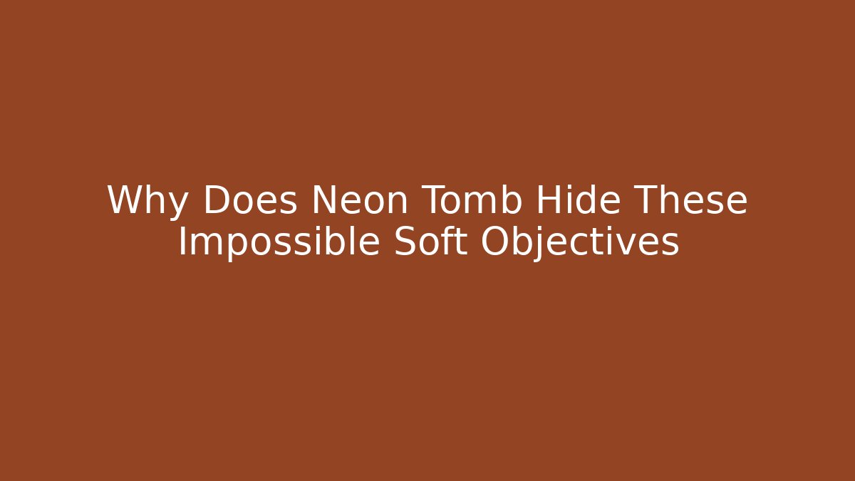 Why Does Neon Tomb Hide These Impossible Soft Objectives