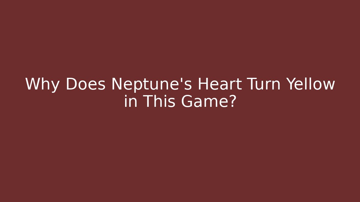 Why Does Neptune's Heart Turn Yellow in This Game? - Critter Realm