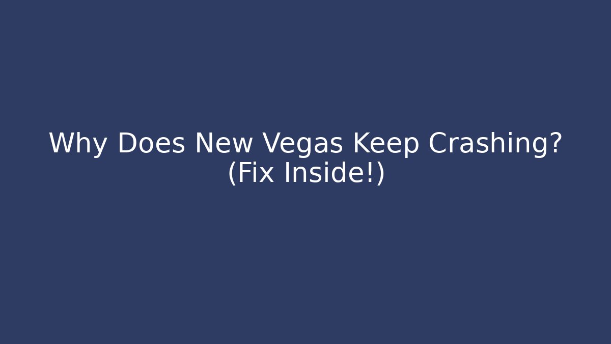 Why Does New Vegas Keep Crashing? (Fix Inside!) - Critter Realm