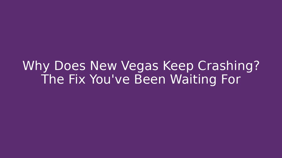 Why Does New Vegas Keep Crashing? The Fix You've Been Waiting For