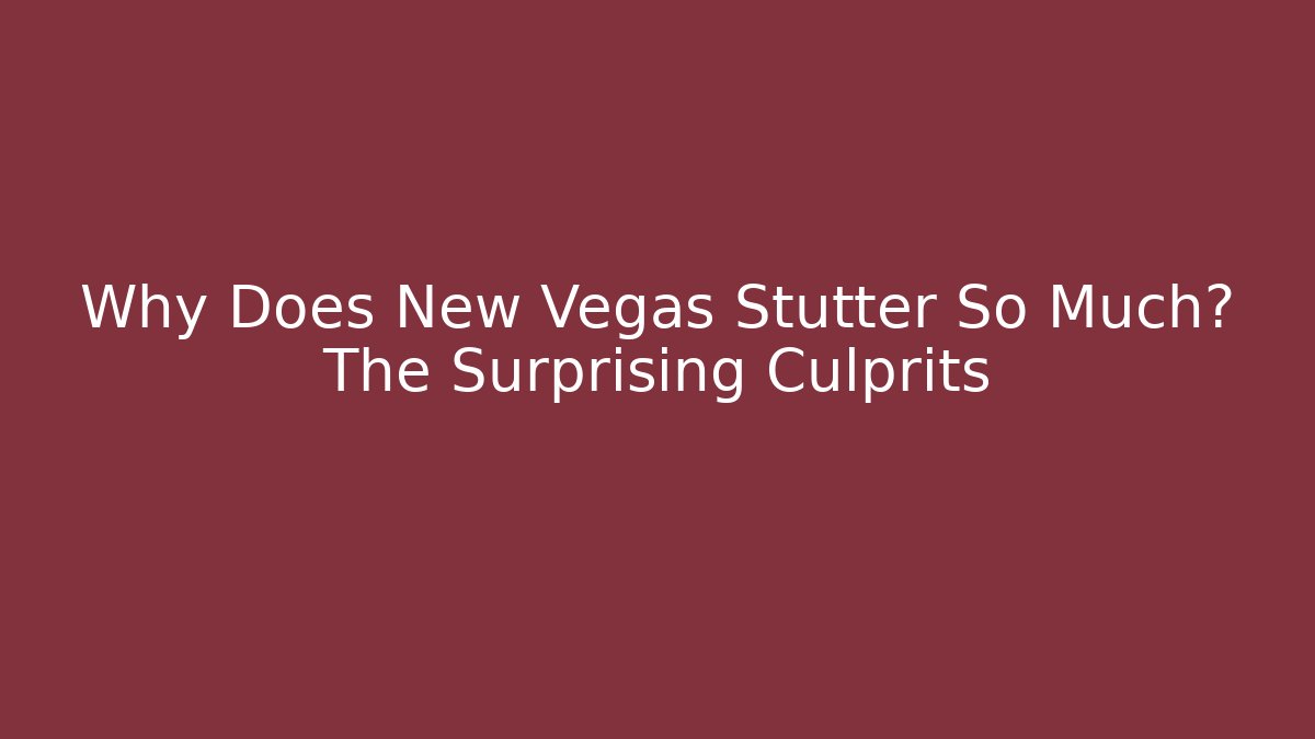 Why Does New Vegas Stutter So Much? The Surprising Culprits