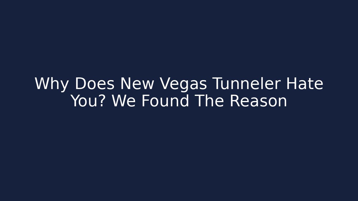 Why Does New Vegas Tunneler Hate You? We Found The Reason