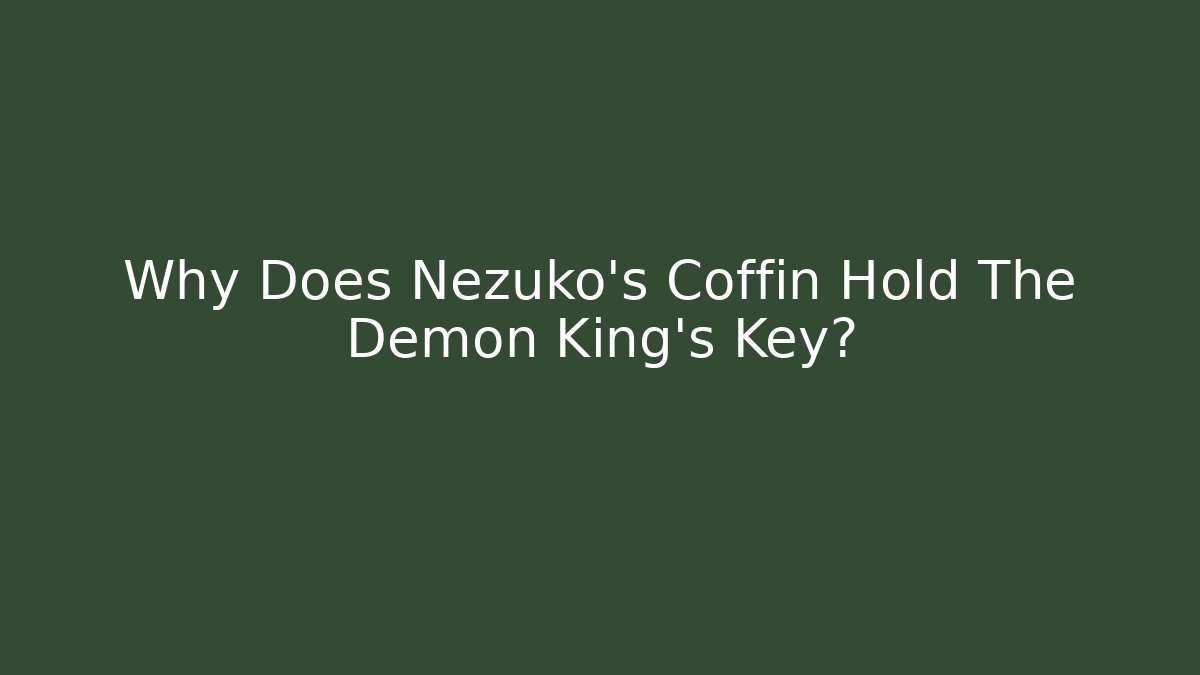 Why Does Nezuko's Coffin Hold The Demon King's Key?
