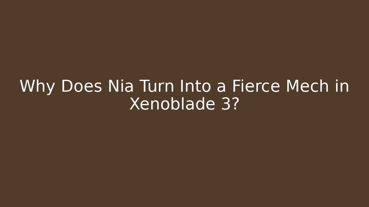 Why Does Nia Turn Into a Fierce Mech in Xenoblade 3? - Critter Realm