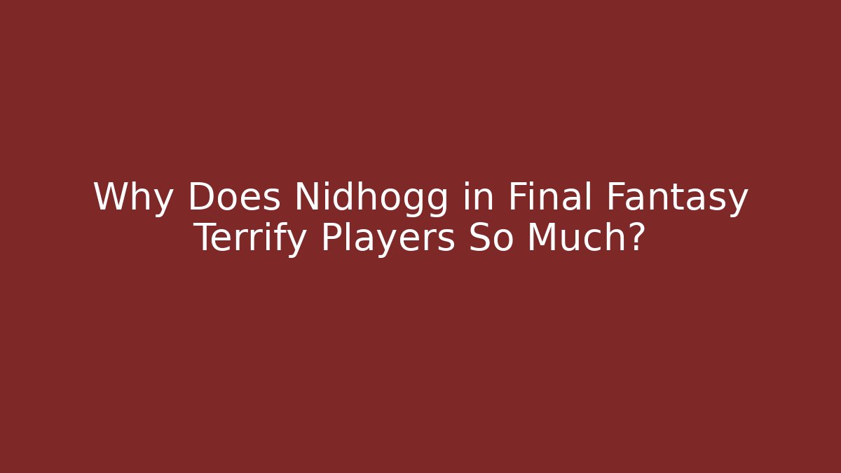 Why Does Nidhogg in Final Fantasy Terrify Players So Much?