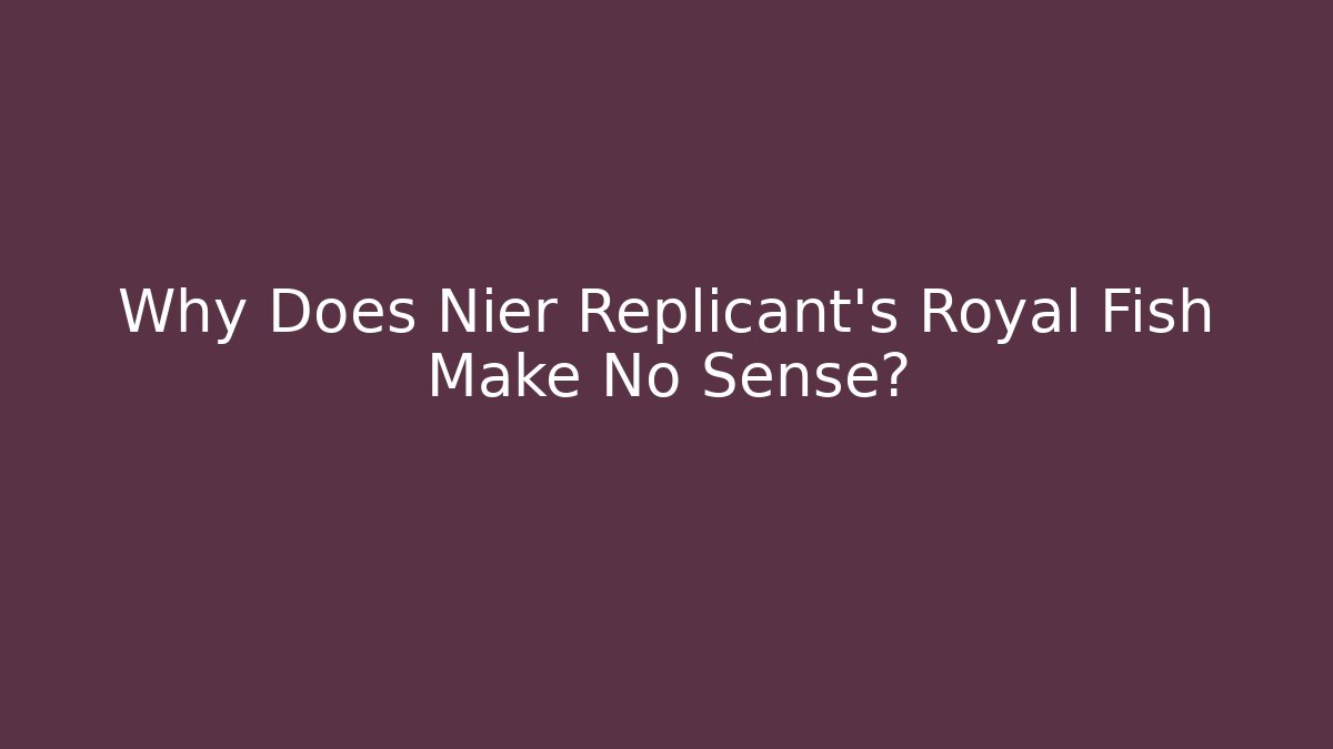 Why Does Nier Replicant's Royal Fish Make No Sense?