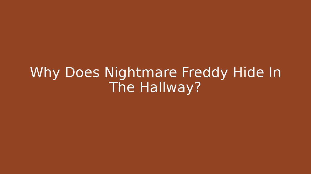 Why Does Nightmare Freddy Hide In The Hallway?