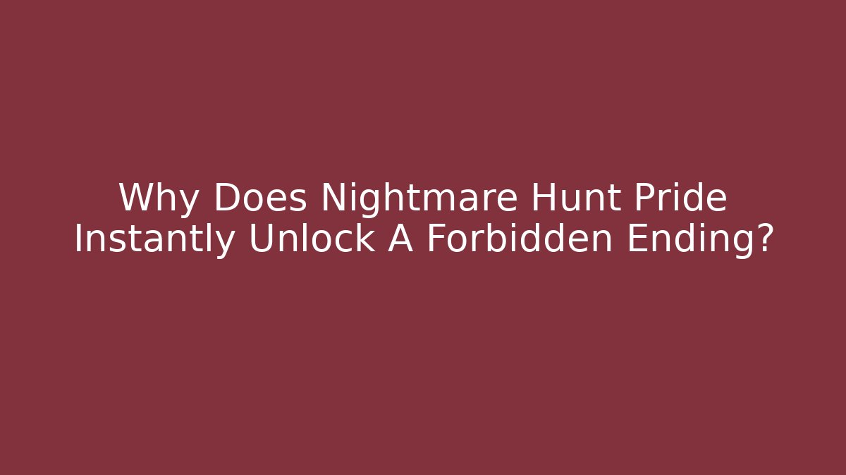 Why Does Nightmare Hunt Pride Instantly Unlock A Forbidden Ending?