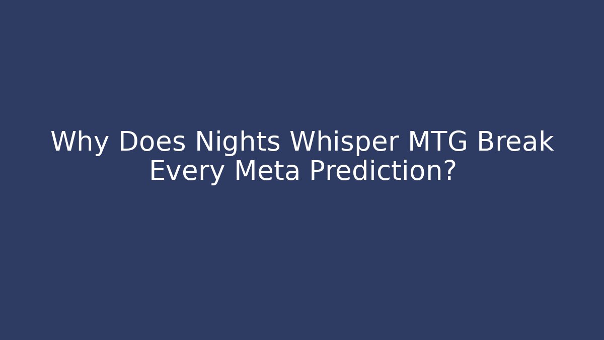 Why Does Nights Whisper MTG Break Every Meta Prediction?