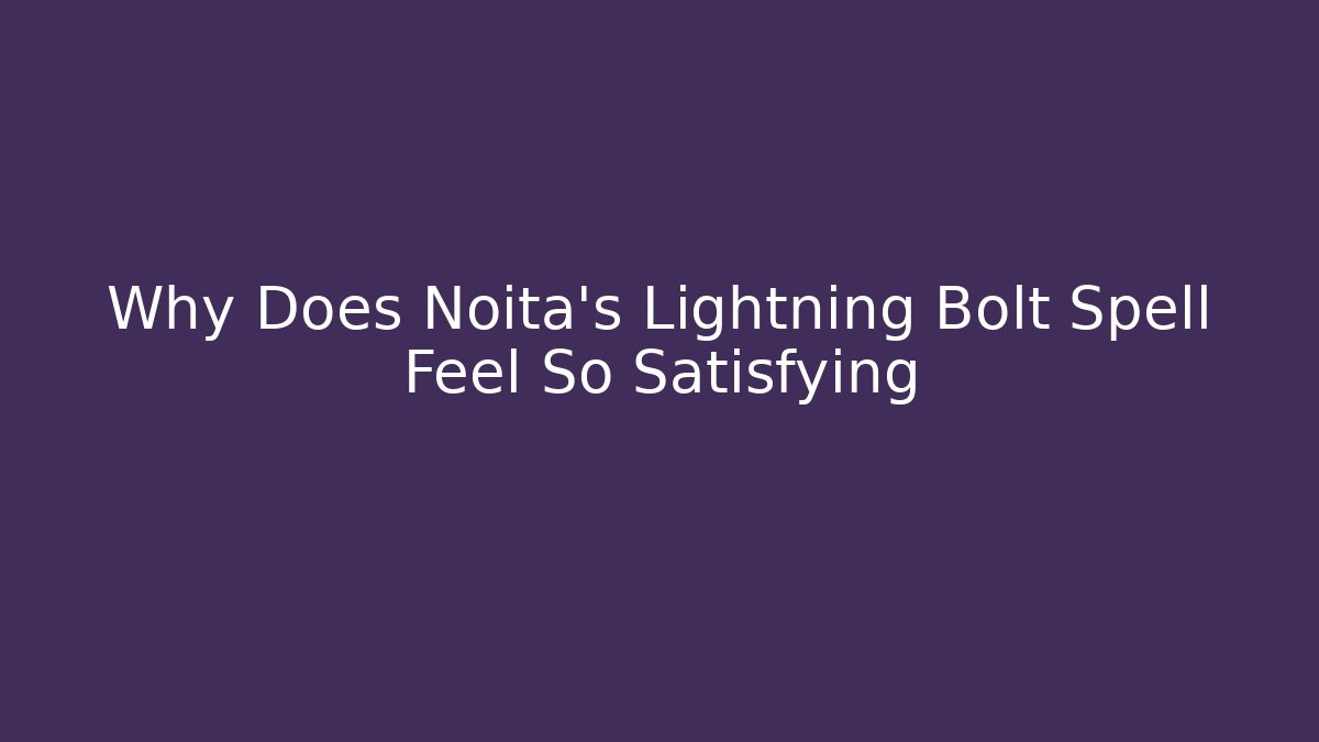 Why Does Noita's Lightning Bolt Spell Feel So Satisfying