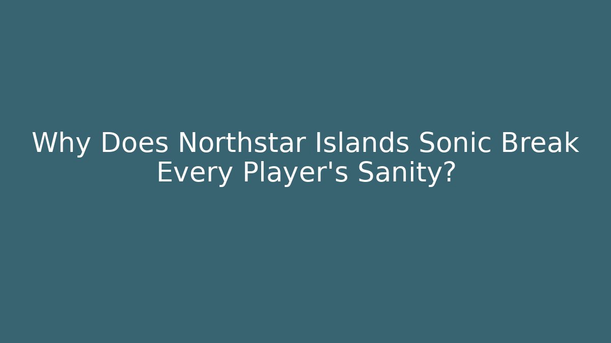 Why Does Northstar Islands Sonic Break Every Player's Sanity? - Critter Realm