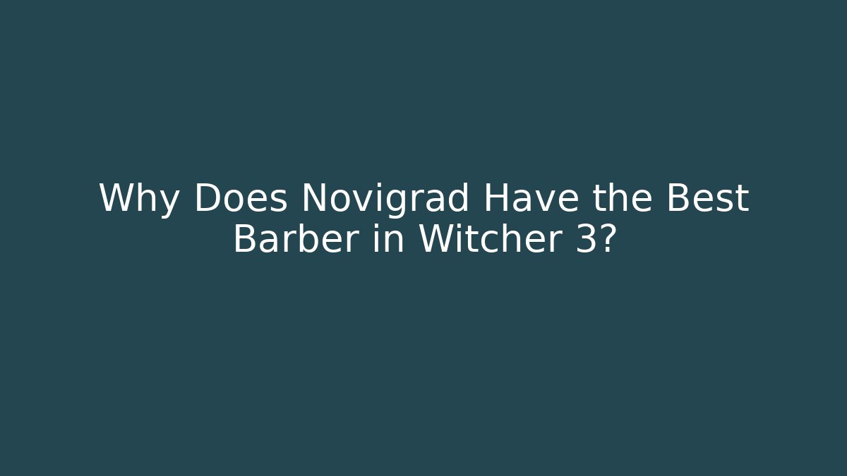Why Does Novigrad Have the Best Barber in Witcher 3? - Critter Realm