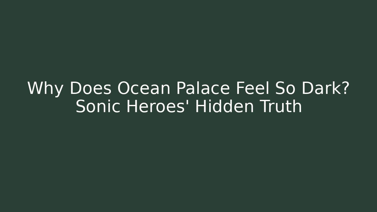 Why Does Ocean Palace Feel So Dark? Sonic Heroes' Hidden Truth - Critter Realm