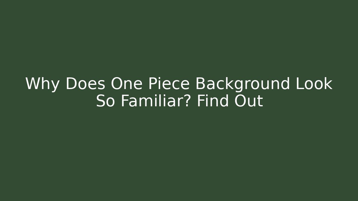 Why Does One Piece Background Look So Familiar? Find Out