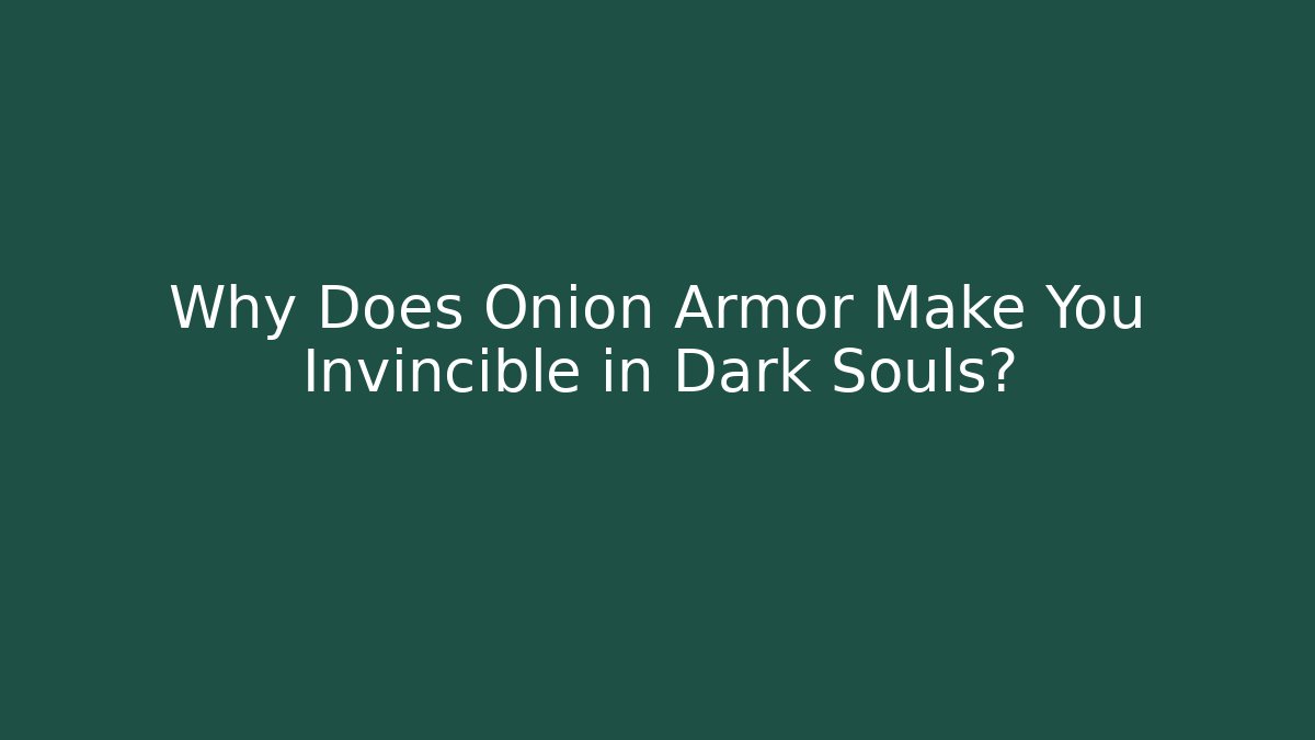 Why Does Onion Armor Make You Invincible in Dark Souls?