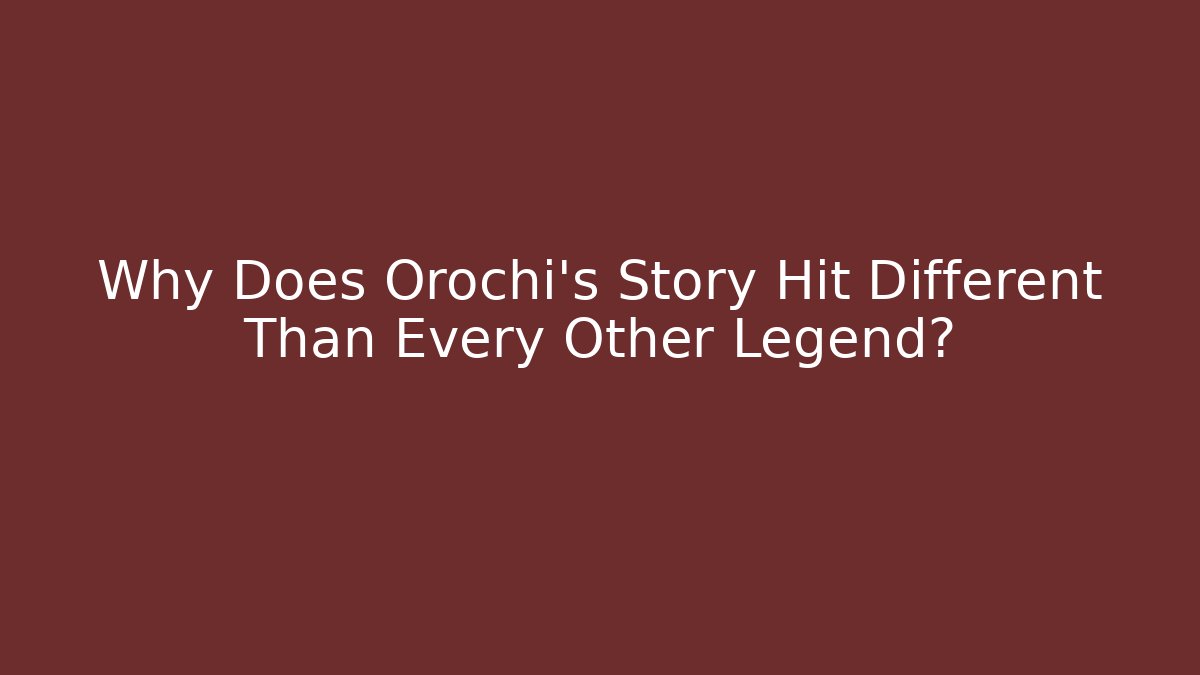 Why Does Orochi’s Story Hit Different Than Every Other Legend?