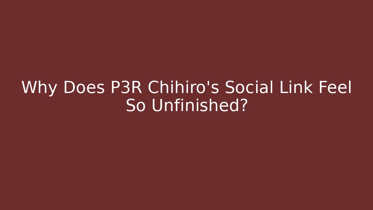 Why Does P3R Chihiro's Social Link Feel So Unfinished?