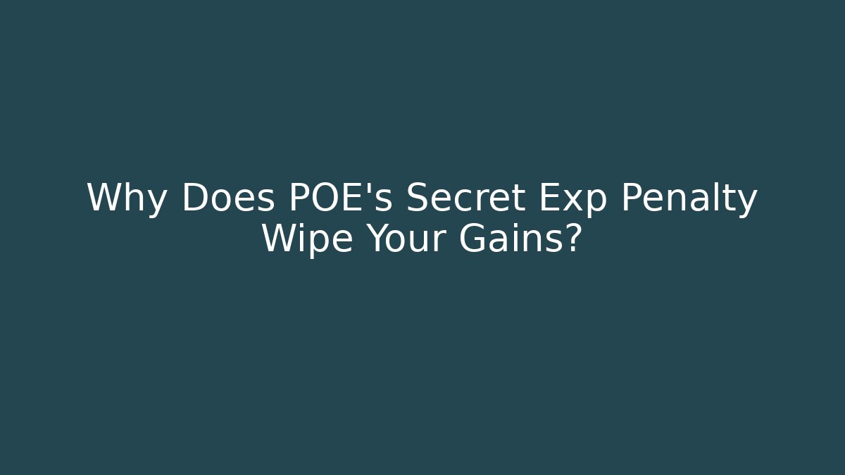 Why Does POE's Secret Exp Penalty Wipe Your Gains?