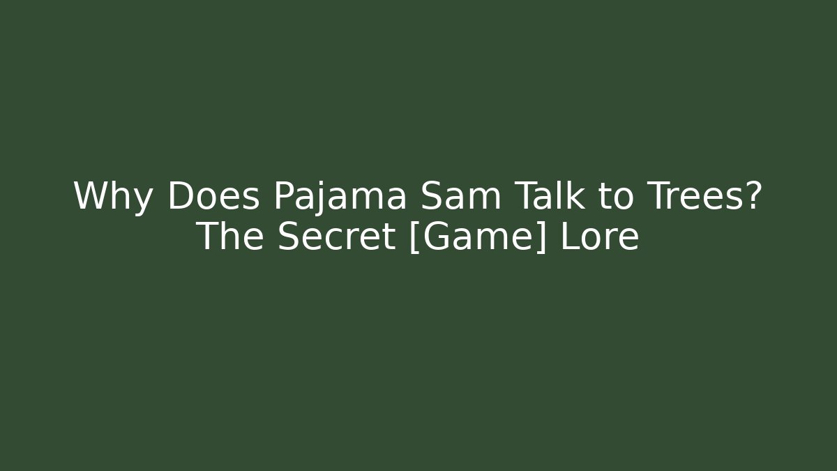 Why Does Pajama Sam Talk to Trees? The Secret [Game] Lore