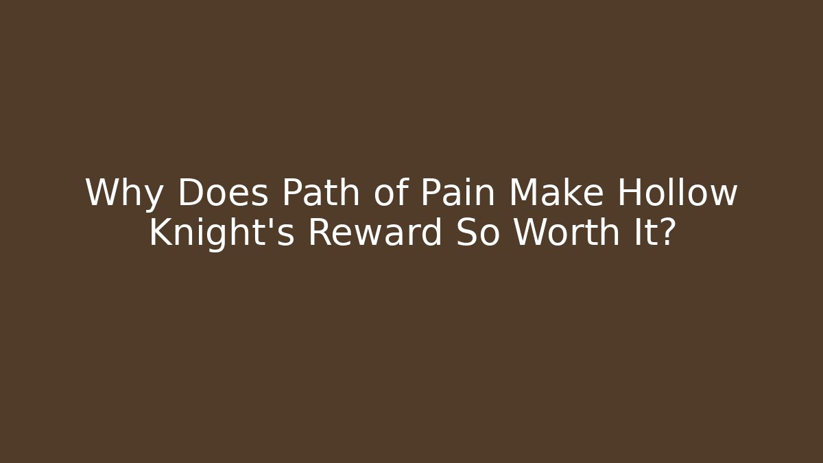 Why Does Path of Pain Make Hollow Knight’s Reward So Worth It?