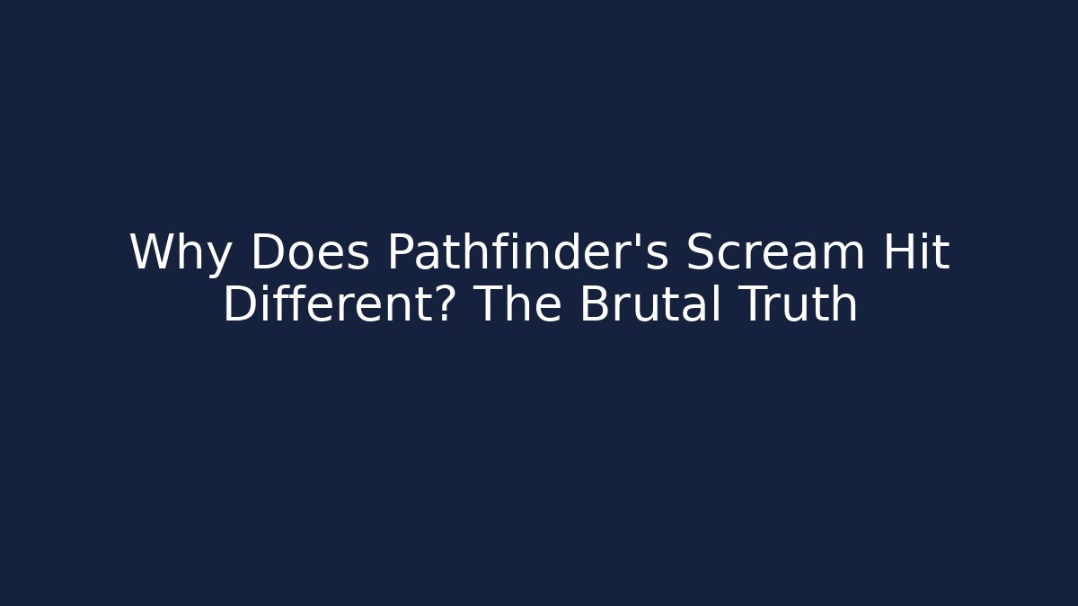 Why Does Pathfinder's Scream Hit Different? The Brutal Truth