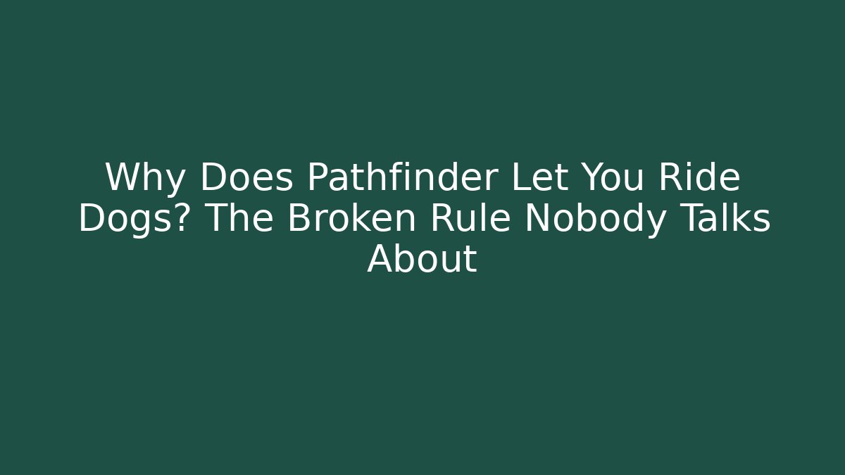 Why Does Pathfinder Let You Ride Dogs? The Broken Rule Nobody Talks About