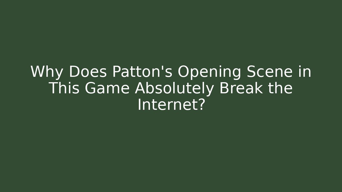 Why Does Patton's Opening Scene in This Game Absolutely Break the Internet?
