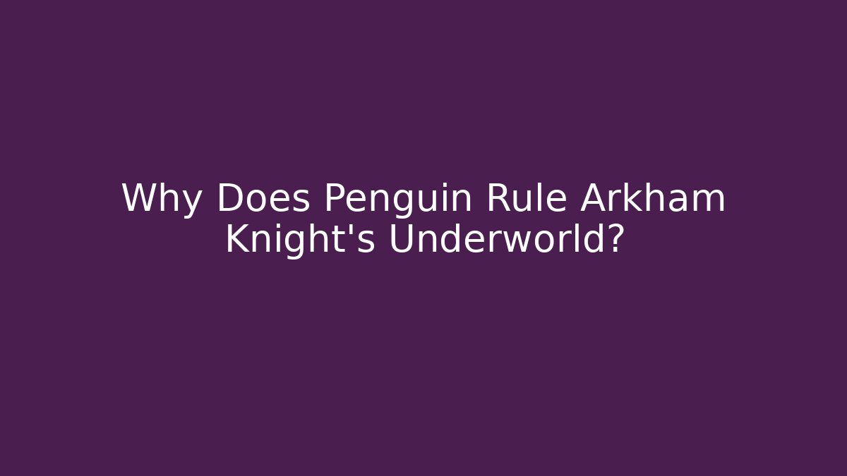 Why Does Penguin Rule Arkham Knight's Underworld? - Critter Realm