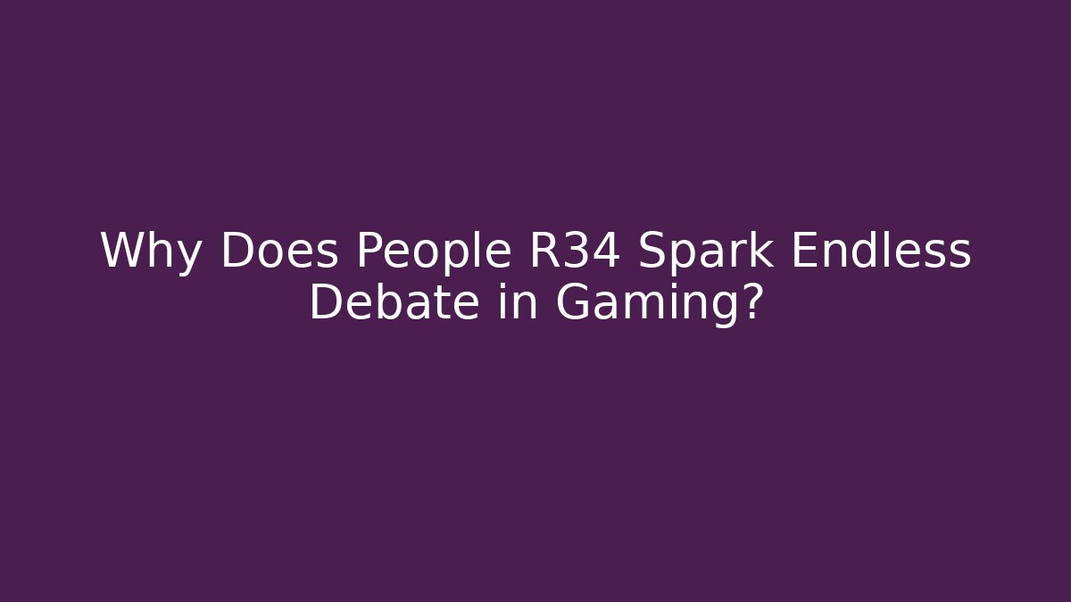 Why Does People R34 Spark Endless Debate in Gaming?