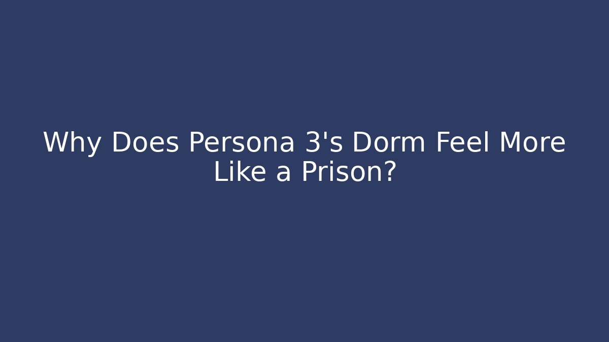 Why Does Persona 3’s Dorm Feel More Like a Prison?
