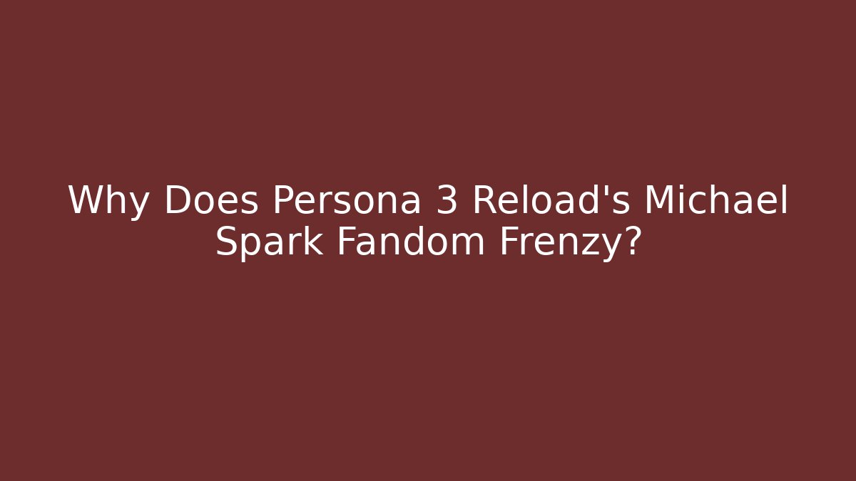 Why Does Persona 3 Reload’s Michael Spark Fandom Frenzy?