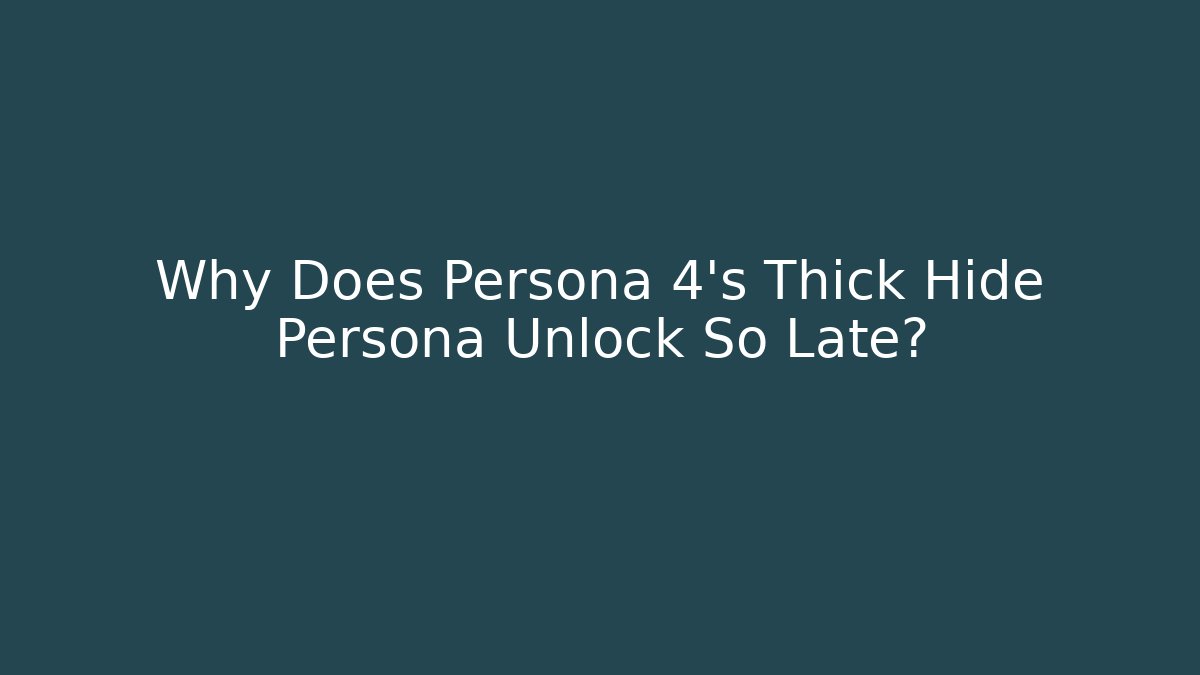 Why Does Persona 4's Thick Hide Persona Unlock So Late?