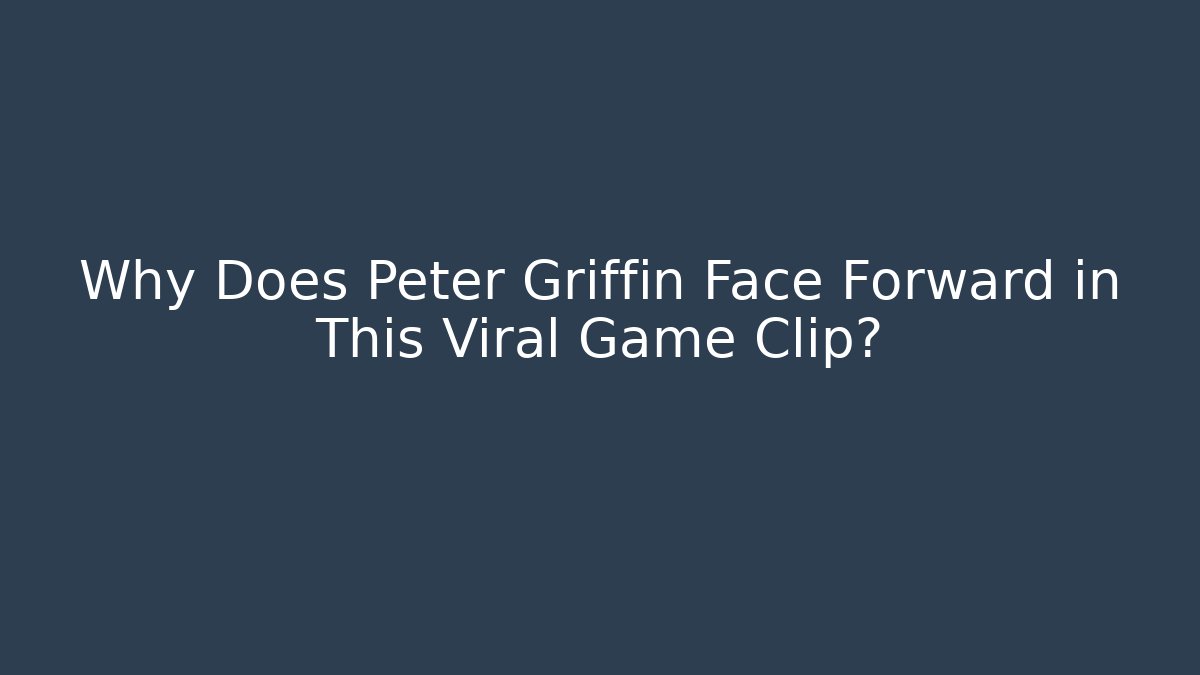 Why Does Peter Griffin Face Forward in This Viral Game Clip?