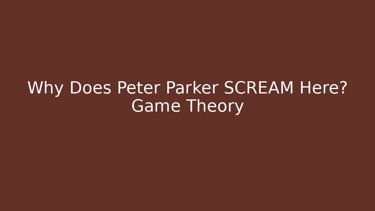 Why Does Peter Parker SCREAM Here? Game Theory - Critter Realm