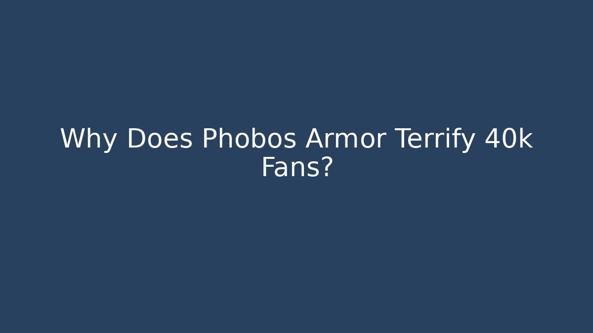 Why Does Phobos Armor Terrify 40k Fans?