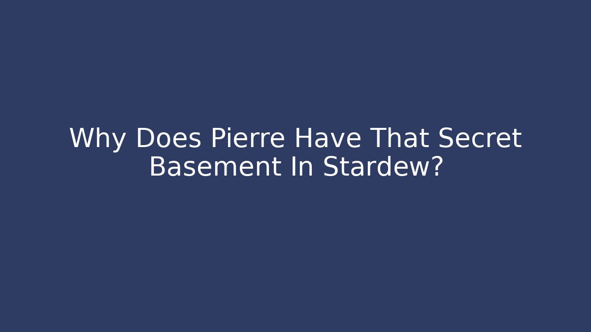 Why Does Pierre Have That Secret Basement In Stardew?