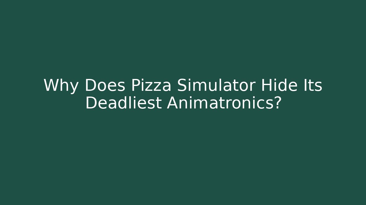 Why Does Pizza Simulator Hide Its Deadliest Animatronics?