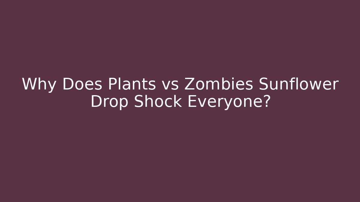 Why Does Plants vs Zombies Sunflower Drop Shock Everyone?
