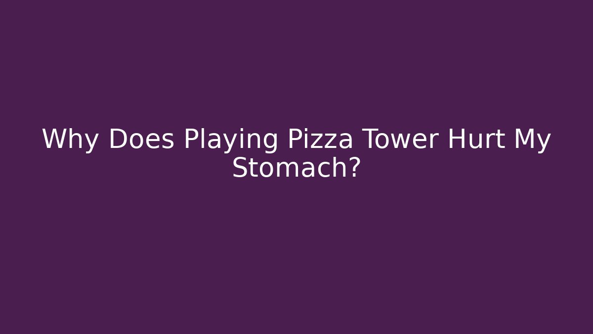 Why Does Playing Pizza Tower Hurt My Stomach?
